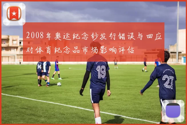 2008年奥运纪念钞发行错误与回应对体育纪念品市场影响评估