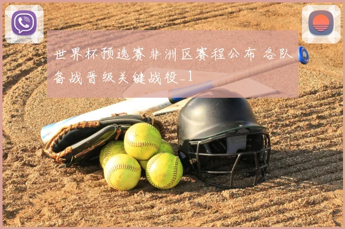 世界杯预选赛非洲区赛程公布 各队备战晋级关键战役_1
