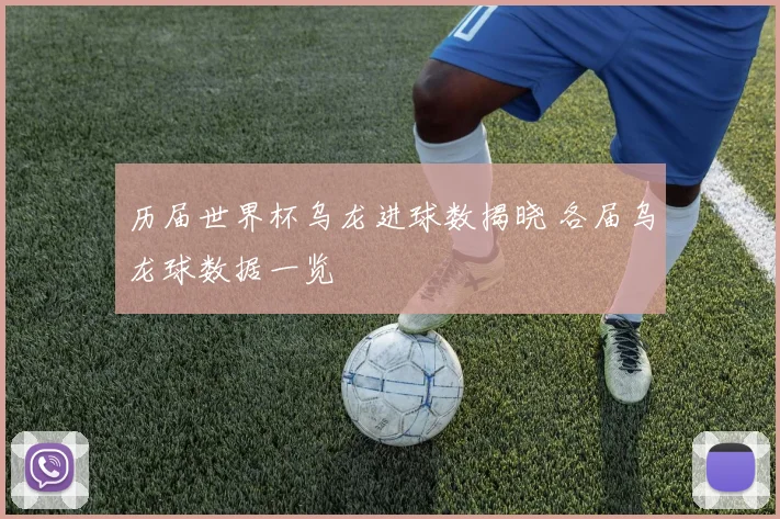 历届世界杯乌龙进球数揭晓 各届乌龙球数据一览
